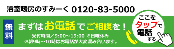 浴室暖房のことならお気軽にご相談ください！0120-83-5000※朝9時～10時はお電話が大変混み合います。